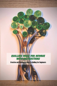 Paperback Quilling Ideas For Newbie With Instructions: Creative and Wonderful Ideas To Quilling For Beginners: Quilling Beginners Tutorial Book