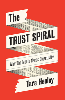 Hardcover The Trust Spiral: Why the Media Needs Objectivity Book