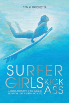 Paperback Surfer Girls Kick Ass: A Magical Journey Out of the Darkness and Into the Light, in Surfing and in Lifevolume 1 Book