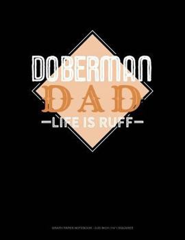 Paperback Doberman Dad Life Is Ruff: Graph Paper Notebook - 0.25 Inch (1/4) Squares Book