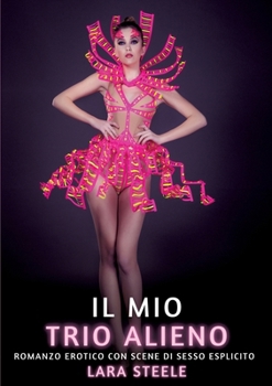 Il mio Trio Alieno: Romanzo Erotico con Scene di Sesso Esplicito (Italian Edition)