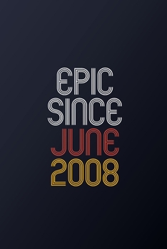 Epic Since June 2008: Blank Lined Journal, Happy Birthday Notebook, Diary Perfect Gift For Your Loved Ones