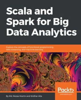 Paperback Scala and Spark for Big Data Analytics: Explore the concepts of functional programming, data streaming, and machine learning Book