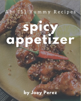 Paperback Ah! 111 Yummy Spicy Appetizer Recipes: An Inspiring Yummy Spicy Appetizer Cookbook for You Book