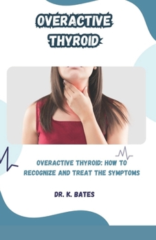 Paperback Overactive Thyroid: Overactive Thyroid: How to Recognize and Treat the Symptoms Book