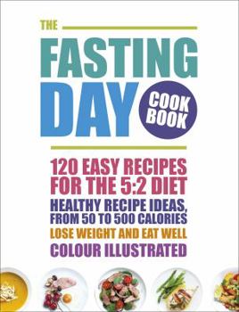 Paperback The Fasting Day Cookbook: 120 Recipes for the Easy-To-Follow Diet Book