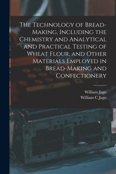 Paperback The Technology of Bread-making, Including the Chemistry and Analytical and Practical Testing of Wheat Flour, and Other Materials Employed in Bread-mak Book