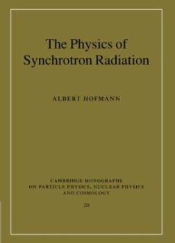 The Physics of Synchrotron Radiation (Cambridge Monographs on Particle Physics, Nuclear Physics and Cosmology) - Book #20 of the Cambridge Monographs on Particle Physics, Nuclear Physics and Cosmology