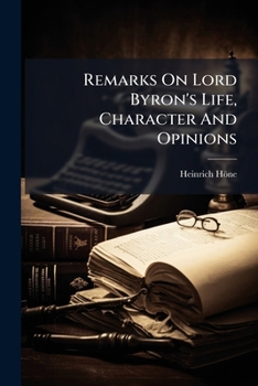 Remarks on Lord Byron's Life, Character and Opinions