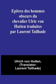 Paperback Epitres des hommes obscurs du chevalier Ulric von Hutten traduites par Laurent Tailhade [French] Book