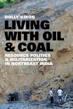 Paperback Living with Oil and Coal: Resource Politics and Militarization in Northeast India Book