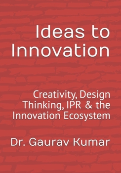 Ideas to Innovation: Creativity, Design Thinking, IPR & the Innovation Ecosystem