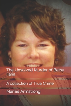 Paperback The Unsolved Murder of Betsy Faria: A collection of True Crime Book