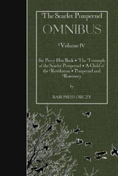 The Scarlet Pimpernel Omnibus Volume IV: Sir Percy Hits Back / The Triumph of the Scarlet Pimpernel / A Child of the Revolution / Pimpernel and Rosemary