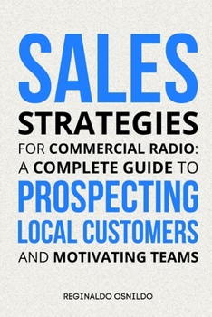 Sales Strategies for Commercial Radio: A Complete Guide to Prospecting Local Customers and Motivating Teams