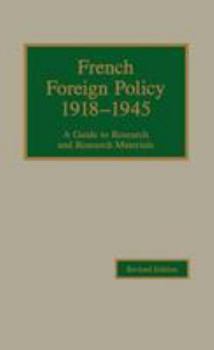 Hardcover French Foreign Policy, 1918-1945: A Guide to Research and Research Materials Book