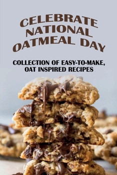 Paperback Celebrate National Oatmeal Day: Collection Of Easy-To-Make, Oat Inspired Recipes: A Couple Cooks Oatmeal Book