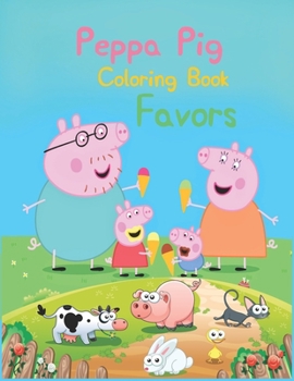 Peppa Pig Coloring Book Favors: Peppa Pig Coloring Book Favors, Peppa Pig Coloring Book, Peppa Pig Coloring Books For Kids Ages 2-4. 25 Pages - 8.5" x 11"