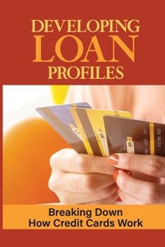 Paperback Developing Loan Profiles: Breaking Down How Credit Cards Work: Improving Personal Profile Book