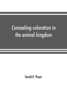 Concealing-Coloration in the Animal Kingdom: An Exposition of the Laws of Disguise Through Color and Pattern: Being a Summary of Abbott H. Thayer's Discoveries