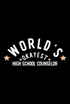 World's Okayest High School Counselor: Nice Notebook for High School Counselor Funny Christmas Gift Idea for High School Counselor High School Counselor Journal 100 pages 6x9 inches