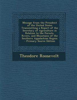 Message from the President of the United States Transmitting a Report of the Secretary of Agriculture in Relation to the Forests, Rivers, and Mountains of the Southern Appalachian Region