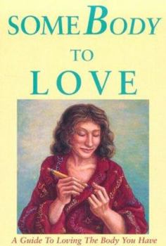 SomeBody to Love : A Guide to Loving the Body You Have