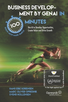 Business Development by genAI in 100 Minutes: Use AI to Develop Opportunities, Create Value and Drive Growth (Opresnik Management Guides)