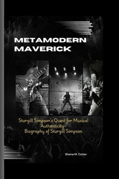 Paperback Metamodern Maverick: Sturgill Simpson's Quest for Musical Authenticity- Biography of Sturgill Simpson Book