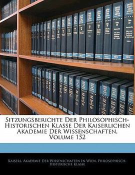 Paperback Sitzungsberichte Der Philosophisch-Historischen Klasse Der Kaiserlichen Akademie Der Wissenschaften, Volume 152 [German] Book