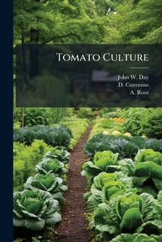 Tomato Culture: In Three Parts. Tomato Culture In The South. Tomato Culture Especially For Canning Factories. Plant-growing For Market, And ... Who Work Under Either Glass Or Cloth As...