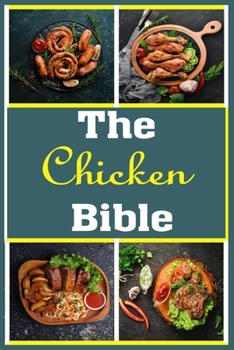 Paperback The Chicken bible: More Than 100 Unique Recipes for Easy Dinners, Soup, Burger, Braised, BBQ, Grill, Instant pot and So Much More Recipes Book