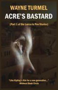 Acre's Bastard: Historical Fiction from the Crusades - Book #1 of the Lucca Le Pou Stories