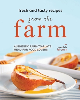 Paperback Fresh and Tasty Recipes from the Farm: Authentic Farm-to-Plate Menu for Food Lovers Book