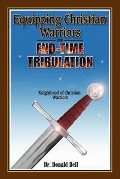 Paperback Equipping Christian Warriors for End-Time Tribulation: Knighthood of Christian Warriors Book