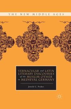 Vernacular and Latin Literary Discourses of the Muslim Other in Medieval Germany - Book  of the New Middle Ages
