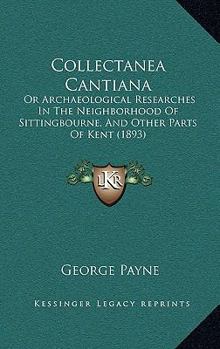 Paperback Collectanea Cantiana: Or Archaeological Researches In The Neighborhood Of Sittingbourne, And Other Parts Of Kent (1893) Book