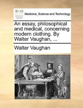 Paperback An essay, philosophical and medical, concerning modern clothing. By Walter Vaughan, ... Book