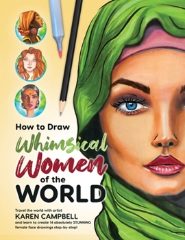 Paperback How to Draw Whimsical Women of the World: Travel the world with artist Karen Campbell and learn to create 14 absolutely STUNNING female face drawings Book