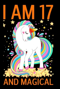 I Am 17 And Magical: Happy Magical 17th Birthday Notebook for 17 Year Old Girls Cute Unicorn Activity Journal, Sketchbook, Notebook, Diary Keepsake for Women & Girls!