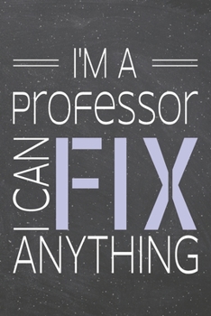 I'm a Professor I Can Fix Anything: Professor Dot Grid Notebook, Planner or Journal | 110 Dotted Pages | Office Equipment, Supplies | Funny Professor Gift Idea for Christmas or Birthday