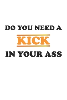 Paperback Do you need a kick in your ass: Notebook, Journal with funny saying for fun entertainer & comedians - blank pages - 6x9 - 120 pages Book