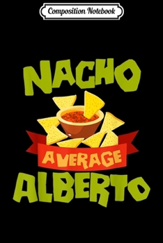 Composition Notebook: NACHO AVERAGE ALBERTO Funny Birthday Personalized Name Gift Journal/Notebook Blank Lined Ruled 6x9 100 Pages