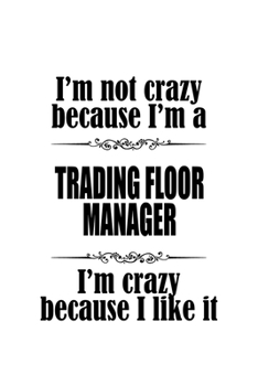 Paperback I'm Not Crazy Because I'm A Trading Floor Manager I'm Crazy Because I like It: New Trading Floor Manager Notebook, Trading Floor Managing/Organizer Jo Book