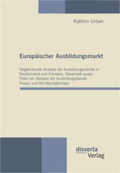 Paperback Europäischer Ausbildungsmarkt: Vergleichende Analyse der Ausbildungsmärkte in Deutschland und Finnland, Dänemark sowie Polen am Beispiel der Ausbildu [German] Book