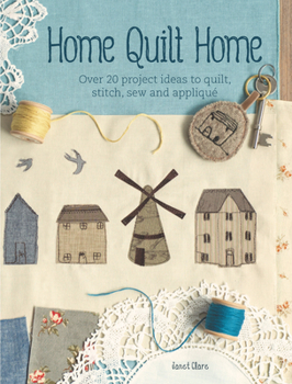 Paperback Home Quilt Home: Over 20 Project Ideas to Quilt, Stitch, Sew and Appliqué Book