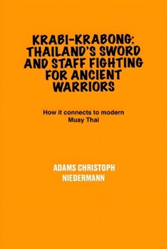 Paperback Krabi-Krabong: Thailand's Sword and Staff Fighting for Ancient Warriors: How it connects to modern Muay Thai Book