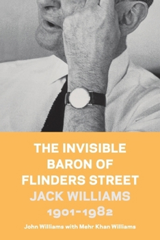 The Invisible Baron of Flinders Street: Jack Williams 1901-1982