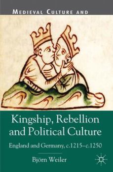 Paperback Kingship, Rebellion and Political Culture: England and Germany, c. 1215-c. 1250 Book