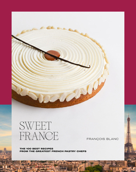 Hardcover Sweet France: The 100 Best Recipes from the Greatest French Pastry Chefs Book